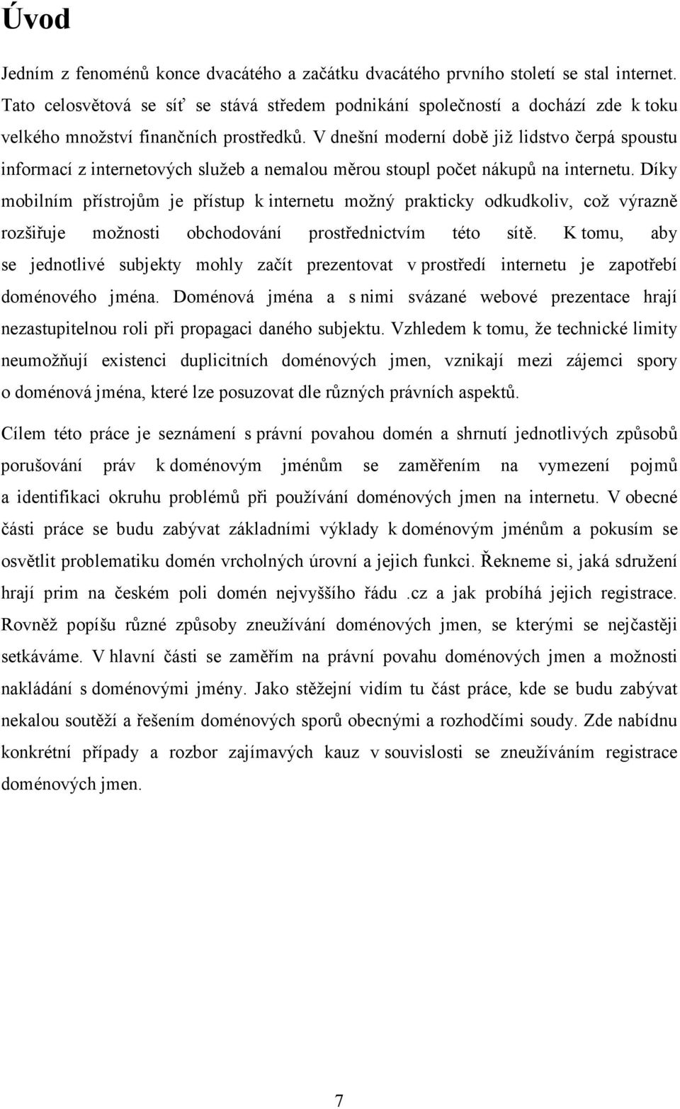 V dnešní moderní době již lidstvo čerpá spoustu informací z internetových služeb a nemalou měrou stoupl počet nákupů na internetu.
