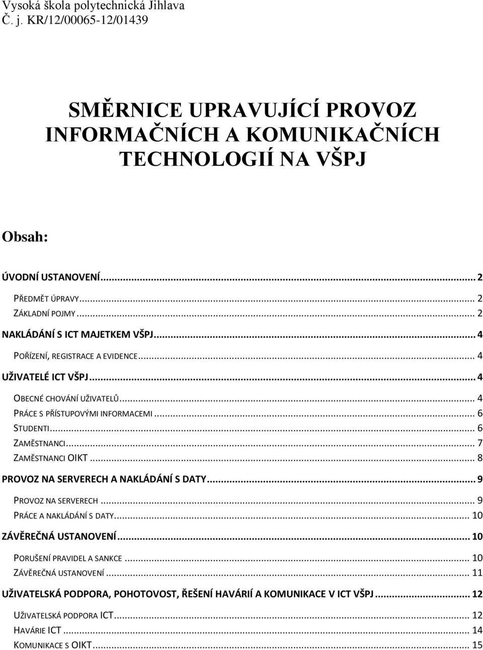 .. 6 STUDENTI... 6 ZAMĚSTNANCI... 7 ZAMĚSTNANCI OIKT... 8 PROVOZ NA SERVERECH A NAKLÁDÁNÍ S DATY... 9 PROVOZ NA SERVERECH... 9 PRÁCE A NAKLÁDÁNÍ S DATY... 10 ZÁVĚREČNÁ USTANOVENÍ.