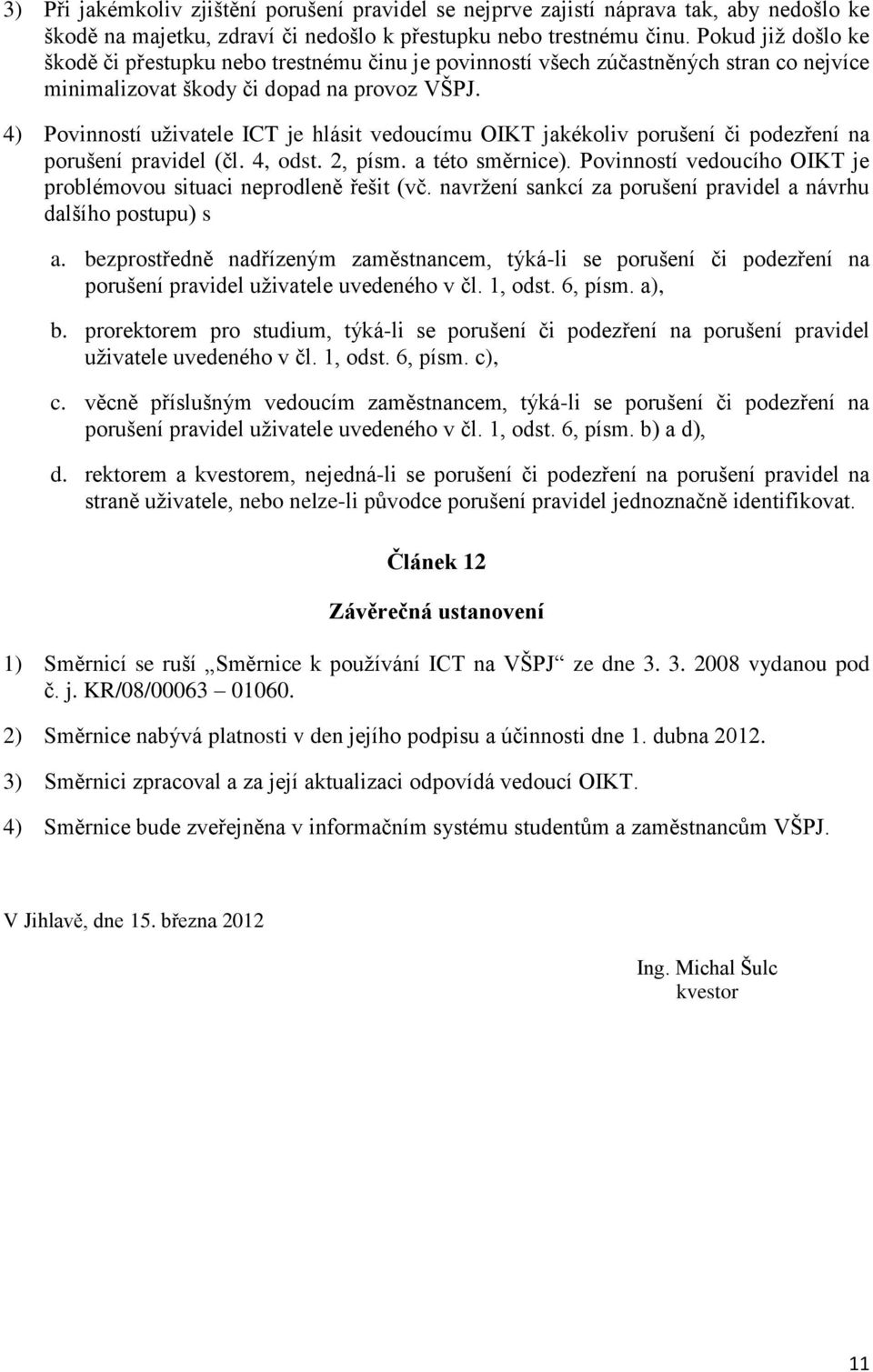 4) Povinností uživatele ICT je hlásit vedoucímu OIKT jakékoliv porušení či podezření na porušení pravidel (čl. 4, odst. 2, písm. a této směrnice).