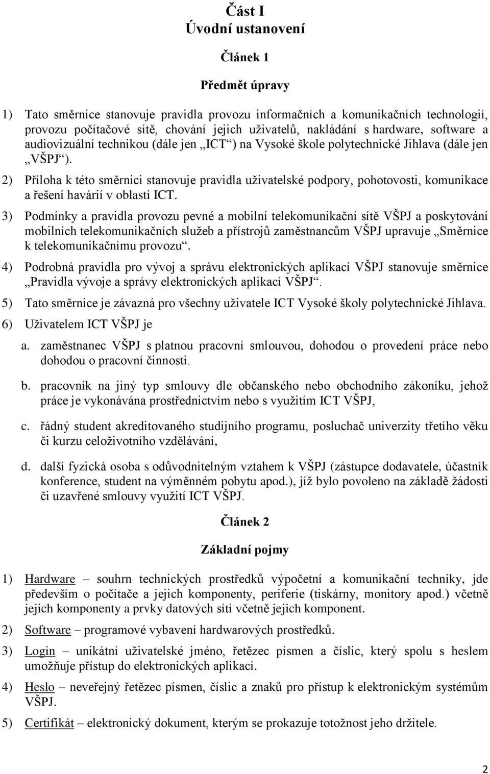 2) Příloha k této směrnici stanovuje pravidla uživatelské podpory, pohotovosti, komunikace a řešení havárií v oblasti ICT.