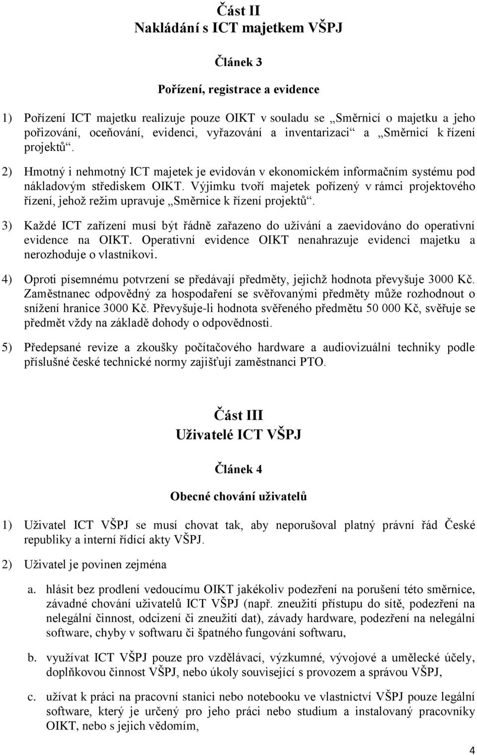 Výjimku tvoří majetek pořízený v rámci projektového řízení, jehož režim upravuje Směrnice k řízení projektů.