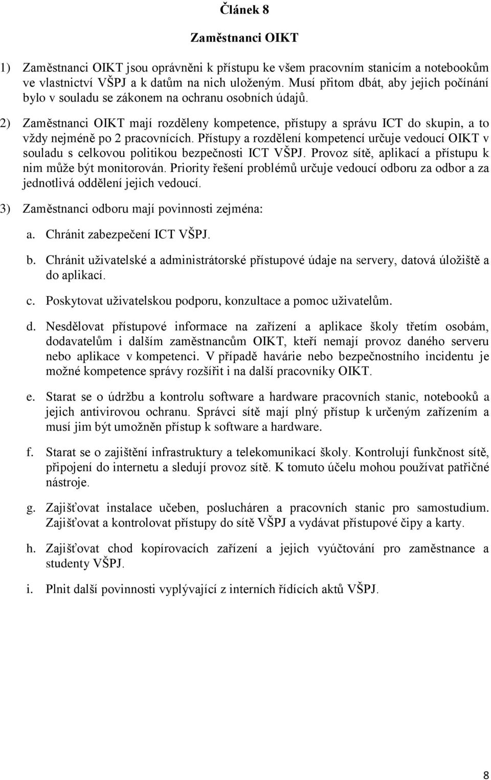 2) Zaměstnanci OIKT mají rozděleny kompetence, přístupy a správu ICT do skupin, a to vždy nejméně po 2 pracovnících.
