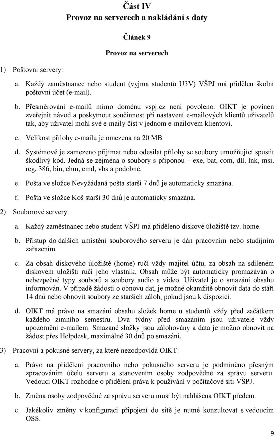 OIKT je povinen zveřejnit návod a poskytnout součinnost při nastavení e-mailových klientů uživatelů tak, aby uživatel mohl své e-maily číst v jednom e-mailovém klientovi. c.