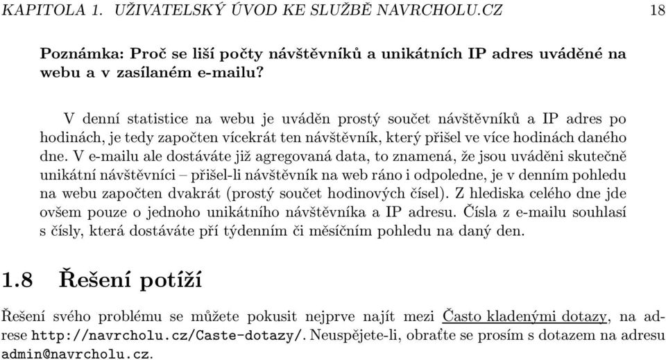 V e-mailu ale dostáváte již agregovaná data, to znamená, že jsou uváděni skutečně unikátní návštěvníci přišel-li návštěvník na web ráno i odpoledne, je v denním pohledu na webu započten