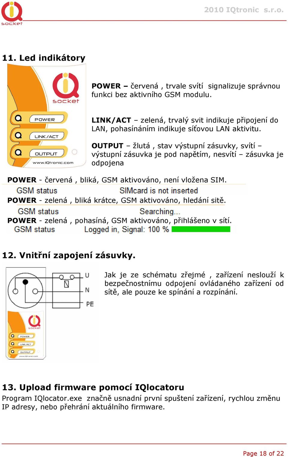 POWER - zelená, bliká krátce, GSM aktivováno, hledání sitě. POWER - zelená, pohasíná, GSM aktivováno, přihlášeno v sítí. 12. Vnitřní zapojení zásuvky.