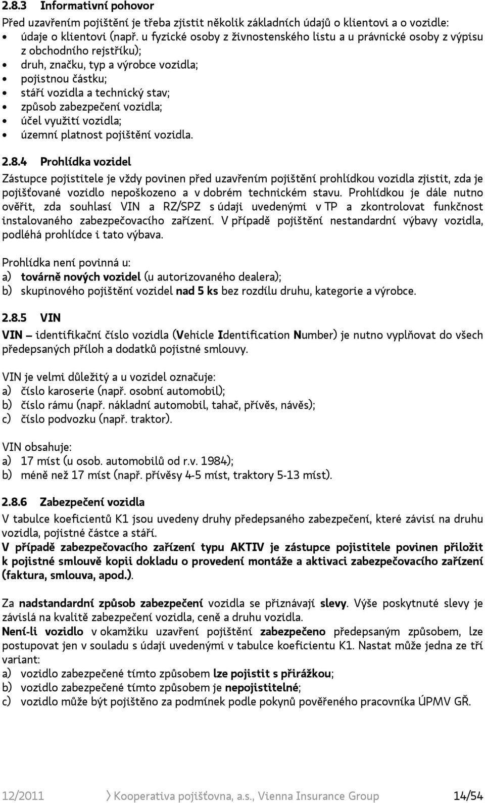 vozidla; účel využití vozidla; územní platnost pojištění vozidla. 2.8.