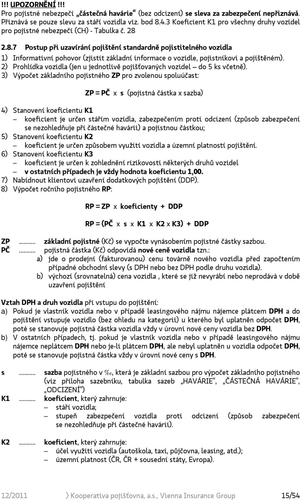 2.8.7 Postup při uzavírání pojištění standardně pojistitelného vozidla 1) Informativní pohovor (zjistit základní informace o vozidle, pojistníkovi a pojištěném).