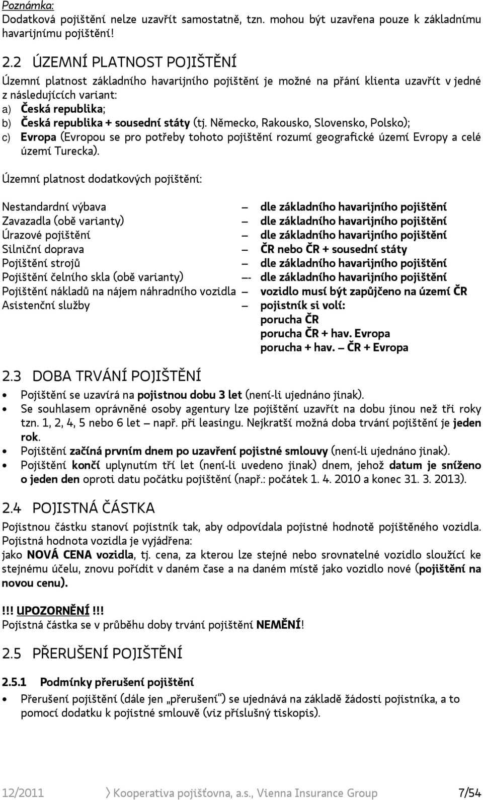 (tj. Německo, Rakousko, Slovensko, Polsko); c) Evropa (Evropou se pro potřeby tohoto pojištění rozumí geografické území Evropy a celé území Turecka).