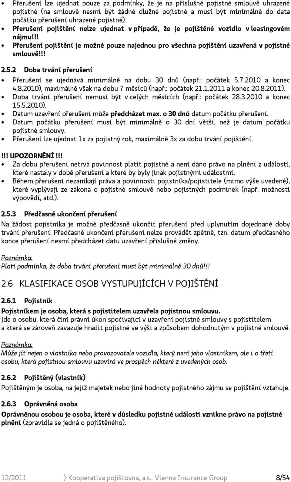 5.2 Doba trvání přerušení Přerušení se ujednává minimálně na dobu 30 dnů (např.: počátek 5.7.2010 a konec 4.8.2010), maximálně však na dobu 7 měsíců (např.: počátek 21.1.2011 a konec 20.8.2011).