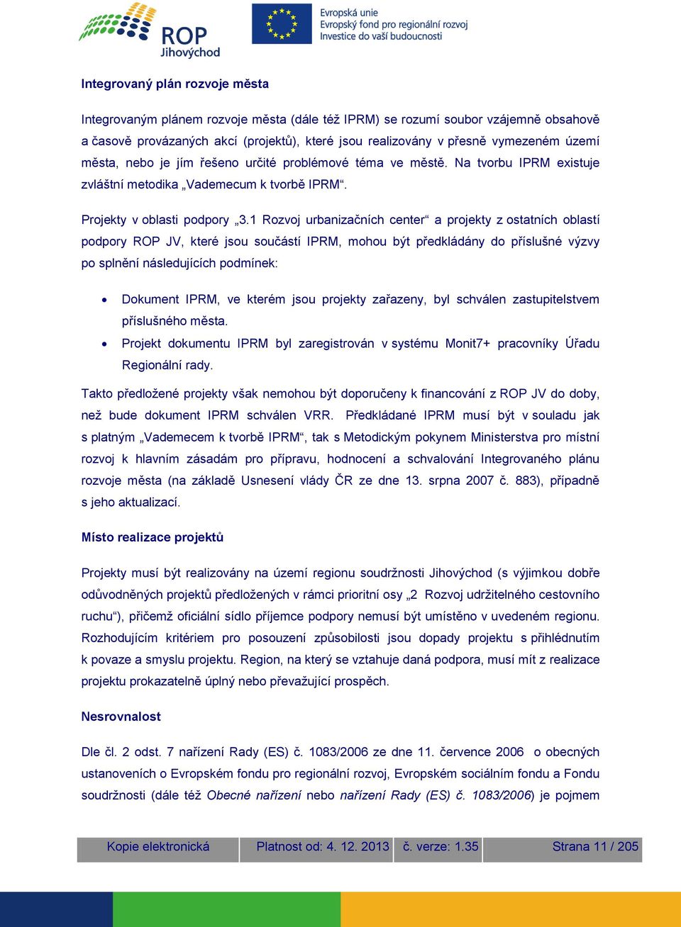 1 Rozvoj urbanizačních center a projekty z ostatních oblastí podpory ROP JV, které jsou součástí IPRM, mohou být předkládány do příslušné výzvy po splnění následujících podmínek: Dokument IPRM, ve