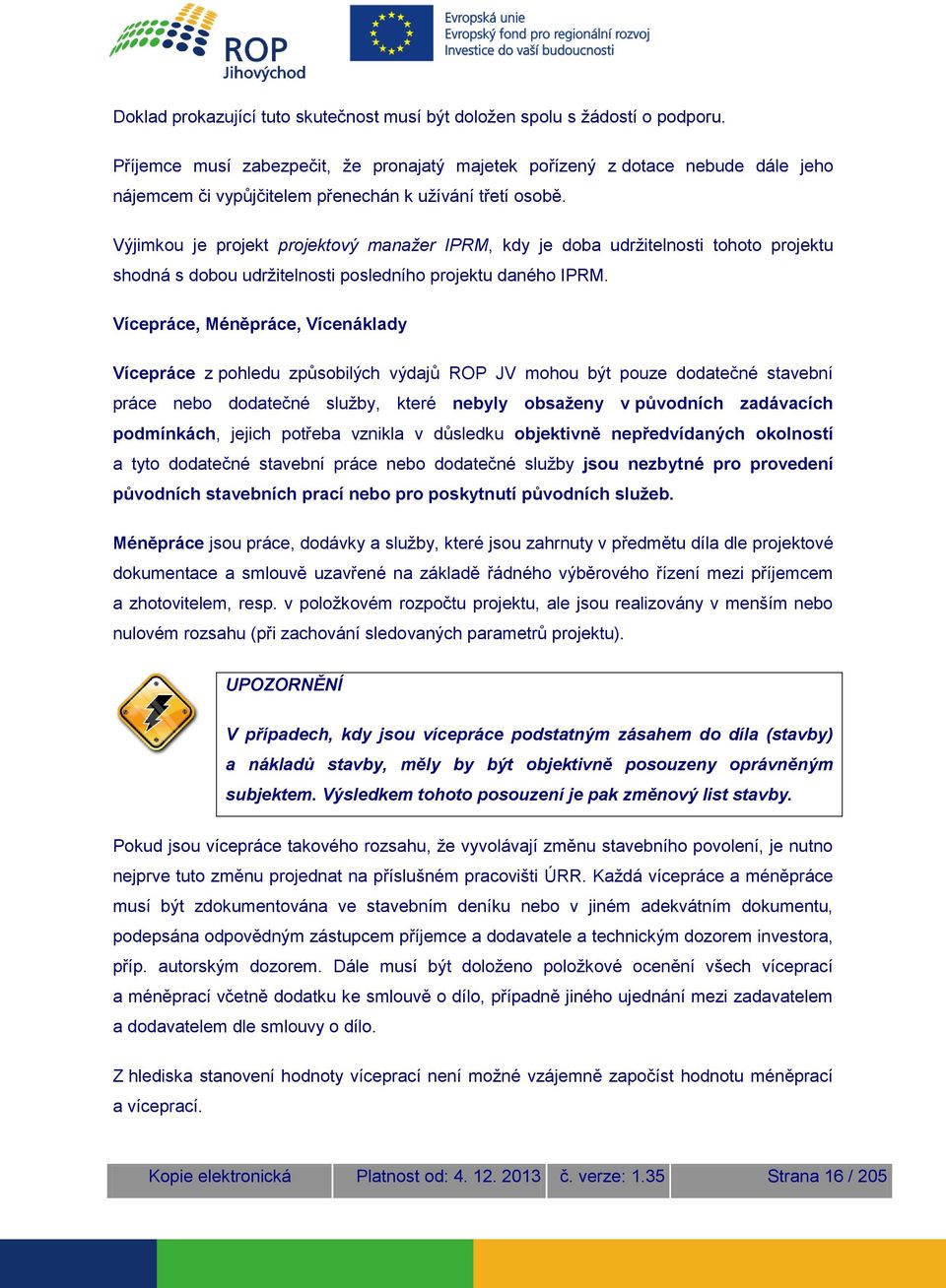 Výjimkou je projekt projektový manažer IPRM, kdy je doba udržitelnosti tohoto projektu shodná s dobou udržitelnosti posledního projektu daného IPRM.