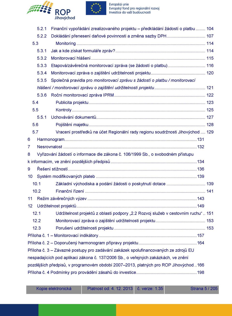 .. 121 5.3.6 Roční monitorovací zpráva IPRM... 122 5.4 Publicita projektu... 123 5.5 Kontroly... 125 5.5.1 Uchovávání dokumentů... 127 5.6 Pojištění majetku... 128 5.