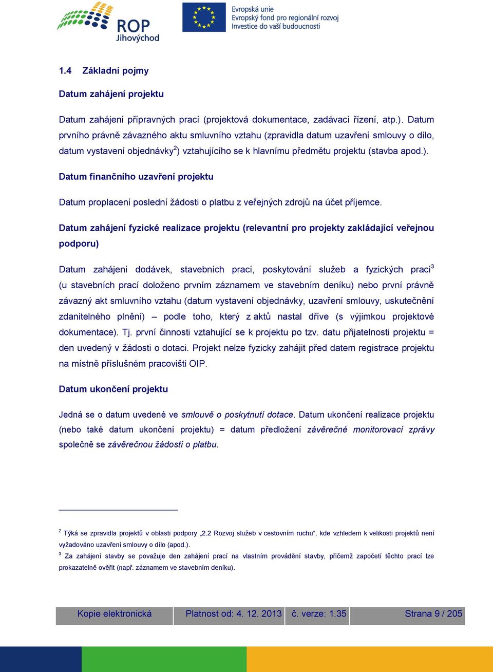 vztahujícího se k hlavnímu předmětu projektu (stavba apod.). Datum finančního uzavření projektu Datum proplacení poslední žádosti o platbu z veřejných zdrojů na účet příjemce.