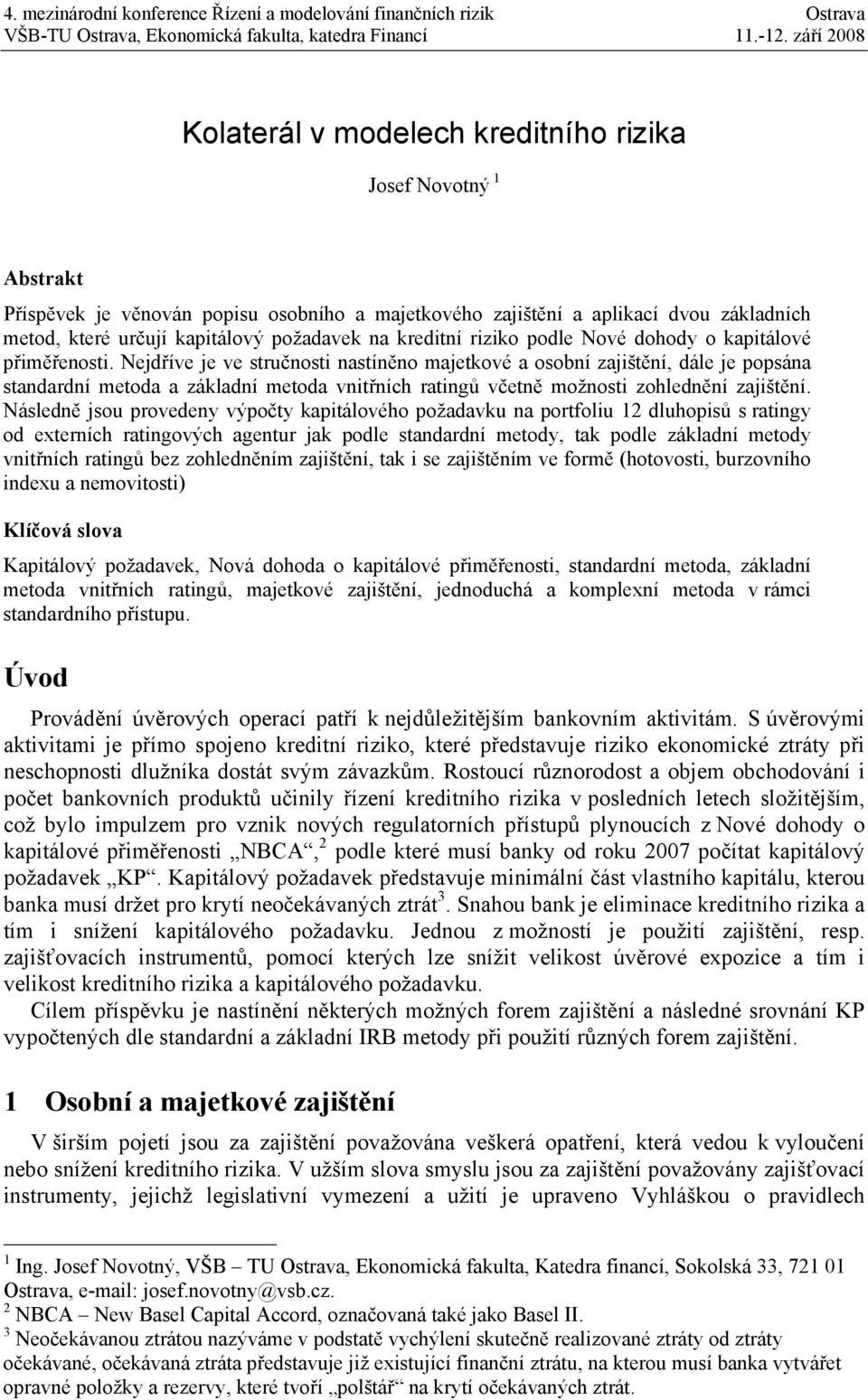 Nejdříve je ve stručnosti nastíněno majetkové a osobní zajištění, dále je popsána standardní metoda a základní metoda vnitřních ratingů včetně možnosti zohlednění zajištění.