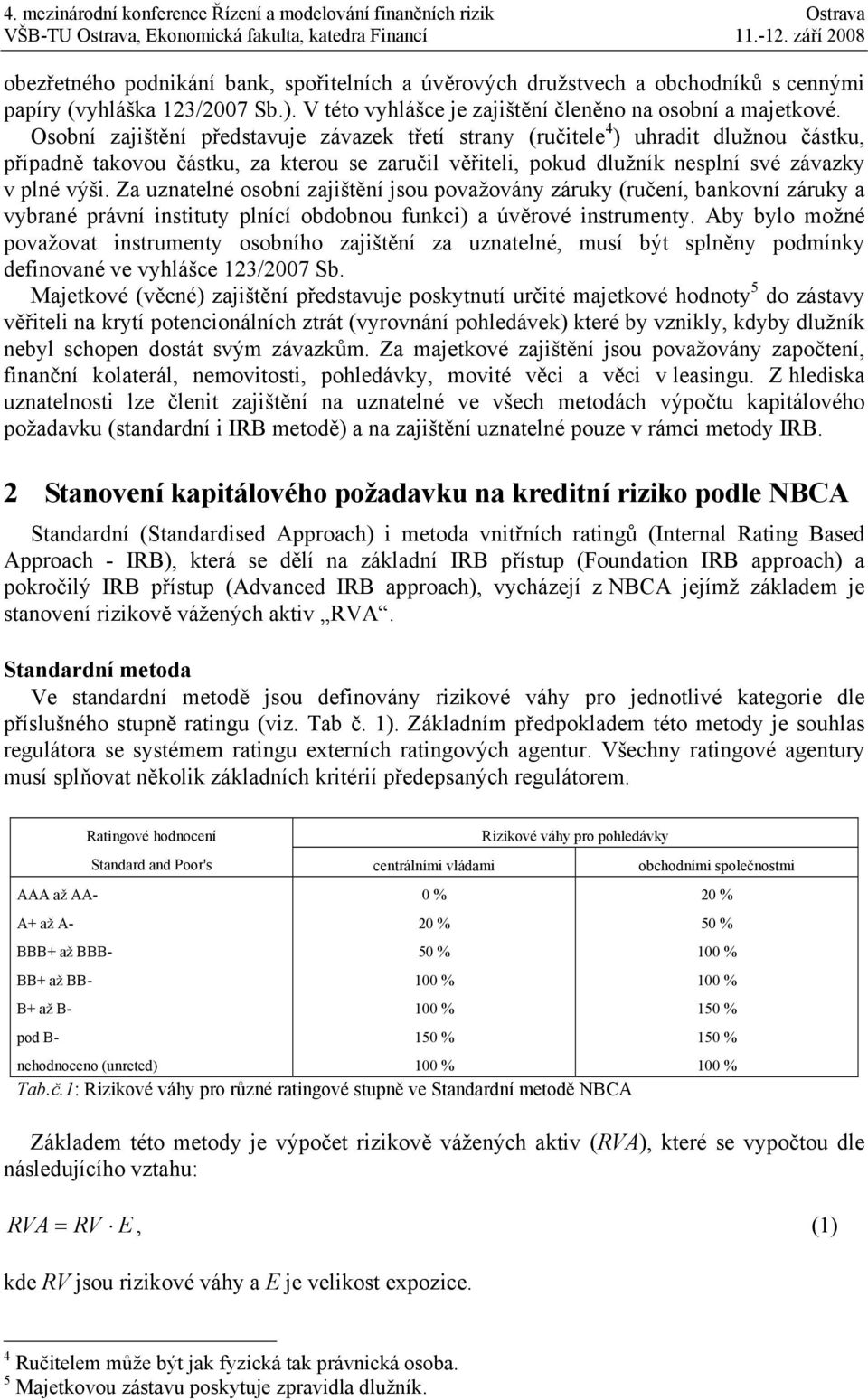 Za uznatelné osobní zajištění jsou považovány záruky (ručení, bankovní záruky a vybrané právní instituty plnící obdobnou funkci) a úvěrové instrumenty.