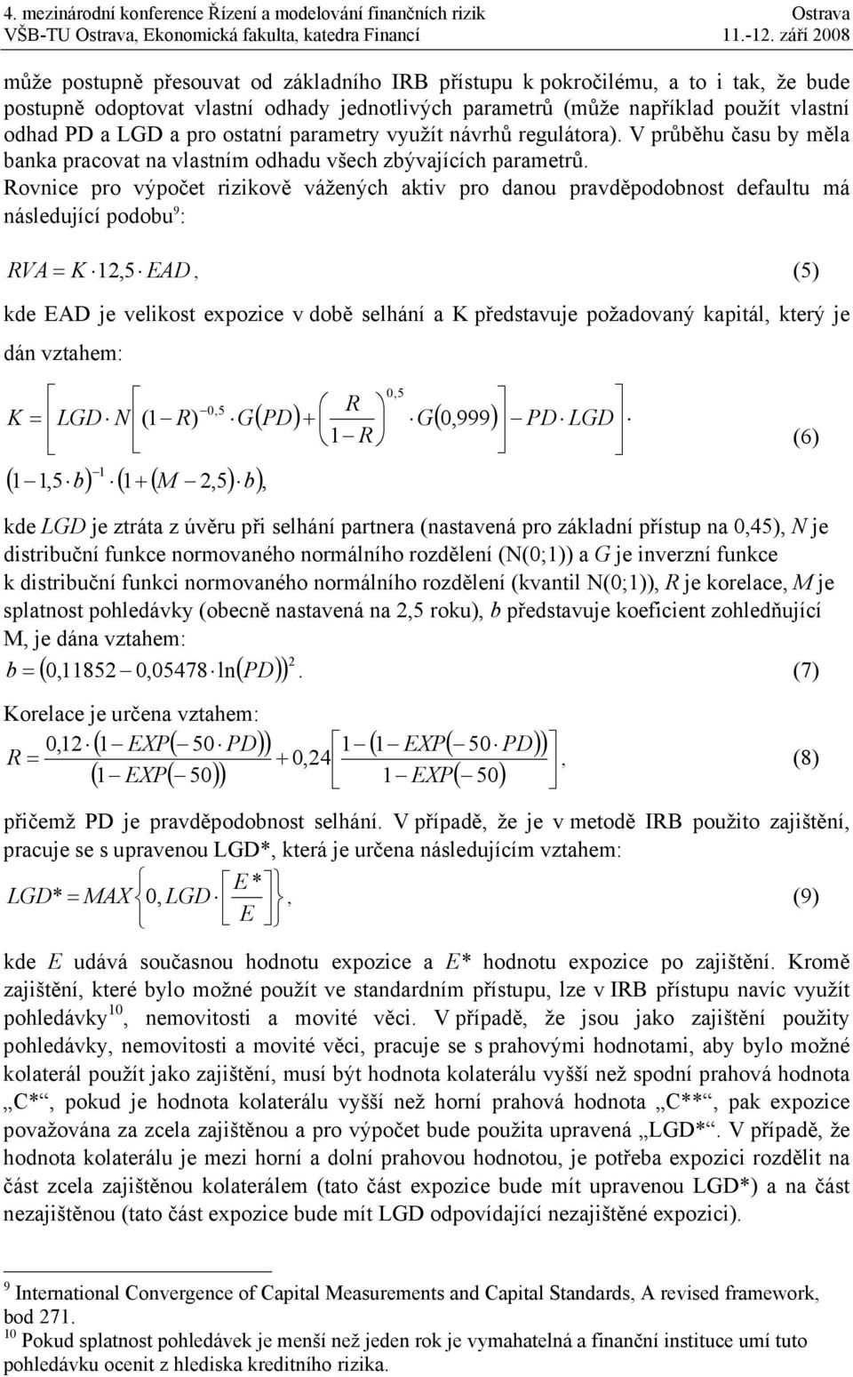 Rovnice pro výpočet rizikově vážených aktiv pro danou pravděpodobnost defaultu má následující podobu 9 : RVA = K 12, 5 EAD, (5) kde EAD je velikost expozice v době selhání a K představuje požadovaný