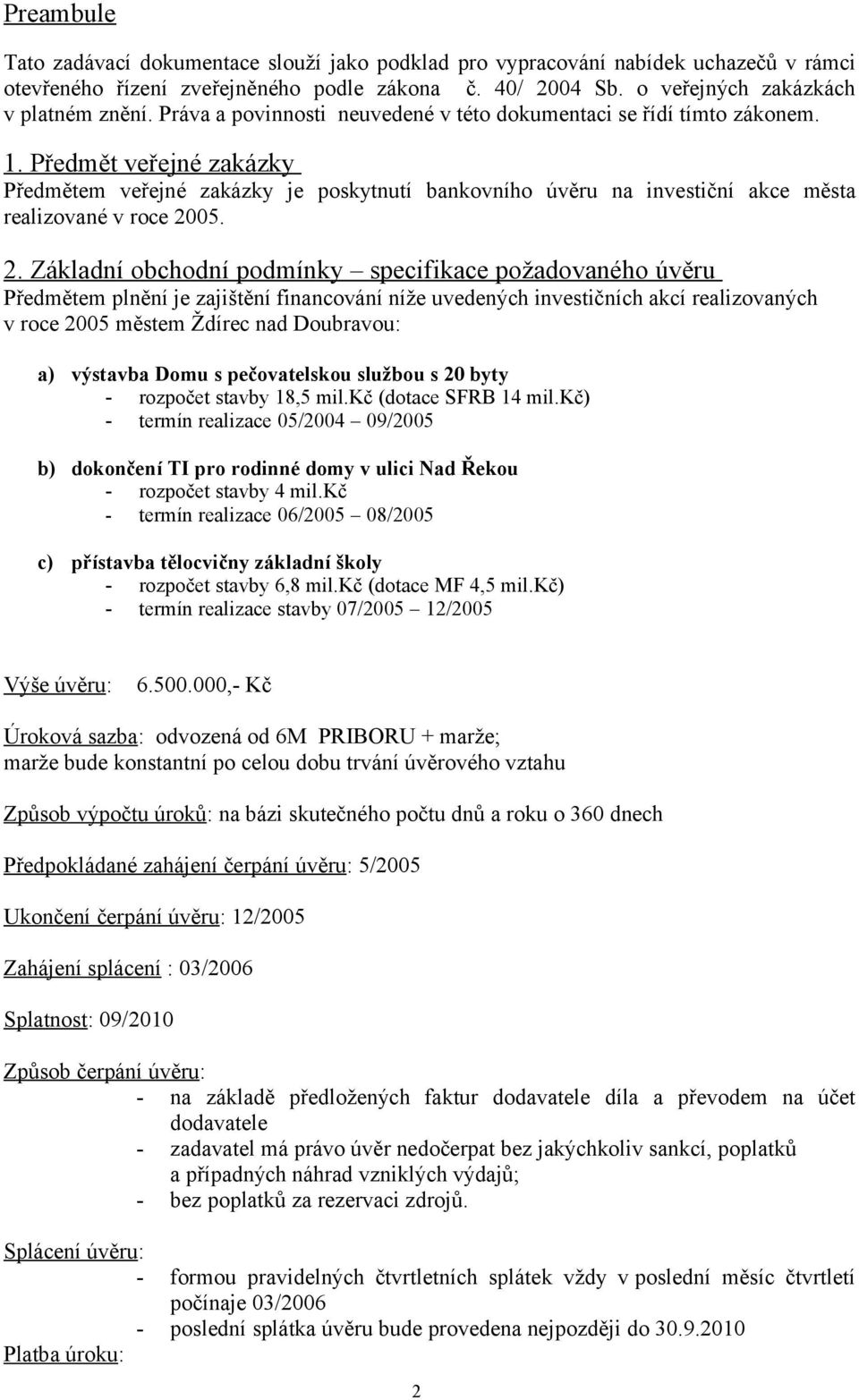 Předmět veřejné zakázky Předmětem veřejné zakázky je poskytnutí bankovního úvěru na investiční akce města realizované v roce 20