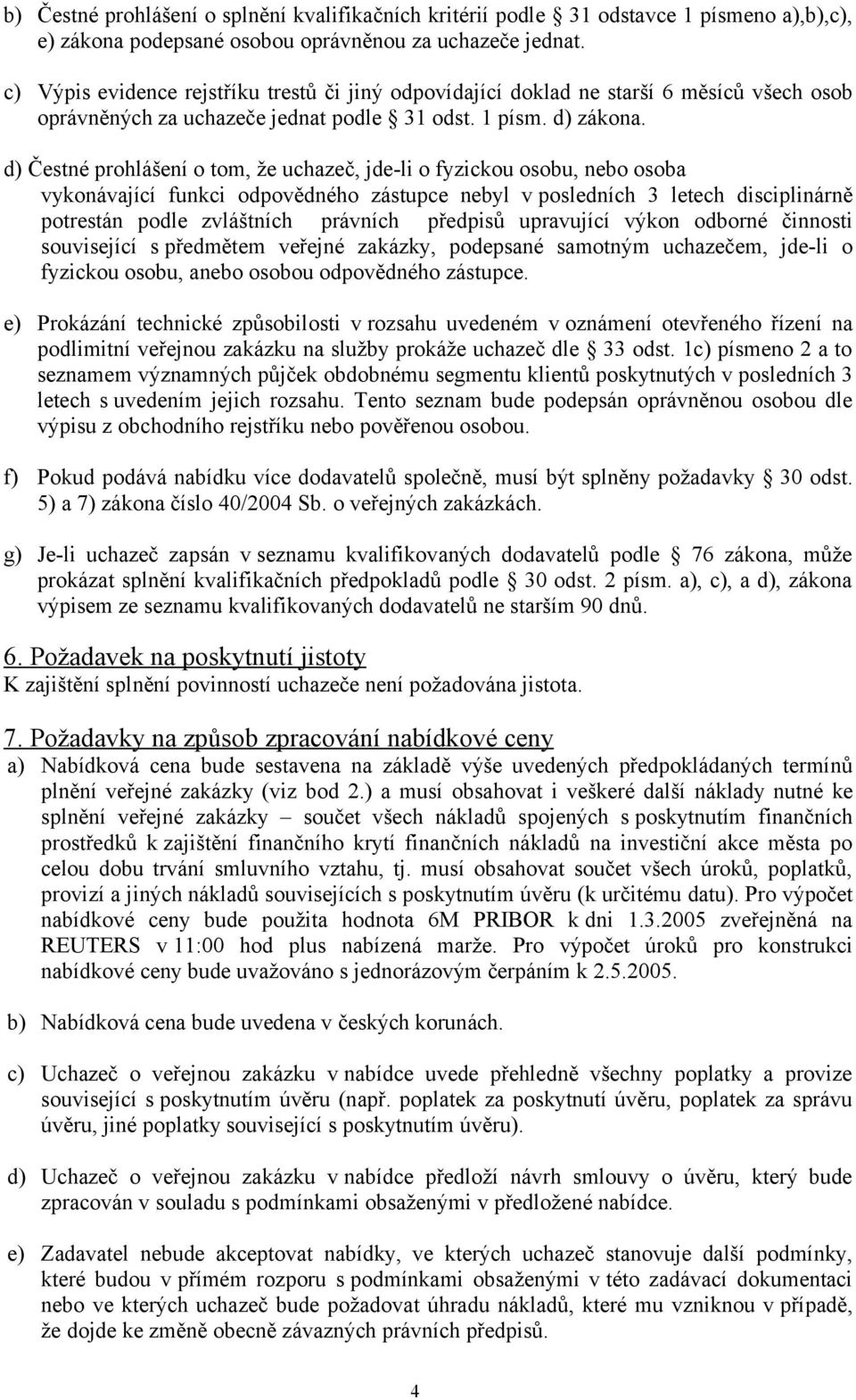 d) Čestné prohlášení o tom, že uchazeč, jde-li o fyzickou osobu, nebo osoba vykonávající funkci odpovědného zástupce nebyl v posledních 3 letech disciplinárně potrestán podle zvláštních právních