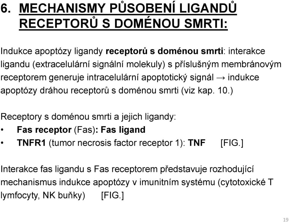 (viz kap. 10.) Receptory s doménou smrti a jejich ligandy: Fas receptor (Fas): Fas ligand TNFR1 (tumor necrosis factor receptor 1): TNF [FIG.