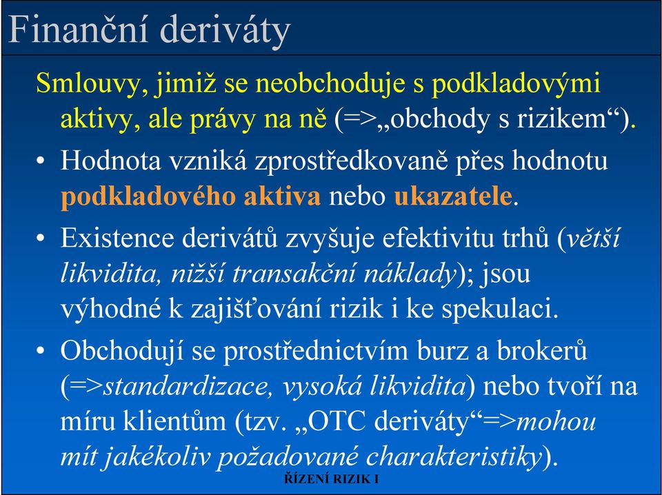 Existence derivátů zvyšuje efektivitu trhů (větší likvidita, nižší transakční náklady); jsou výhodné k zajišťování rizik i ke