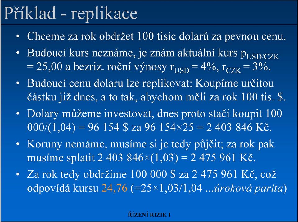 Dolary můžeme investovat, dnes proto stačí koupit 100 000/(1,04) = 96 154 $ za 96 154 25 = 2 403 846 Kč.