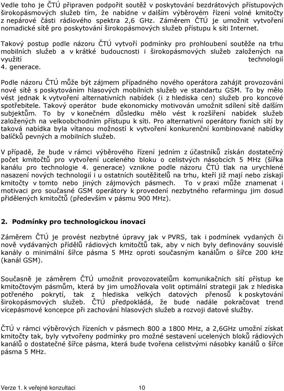 Takový postup podle názoru ČTÚ vytvoří podmínky pro prohloubení soutěže na trhu mobilních služeb a v krátké budoucnosti i širokopásmových služeb založených na využití technologií 4. generace.