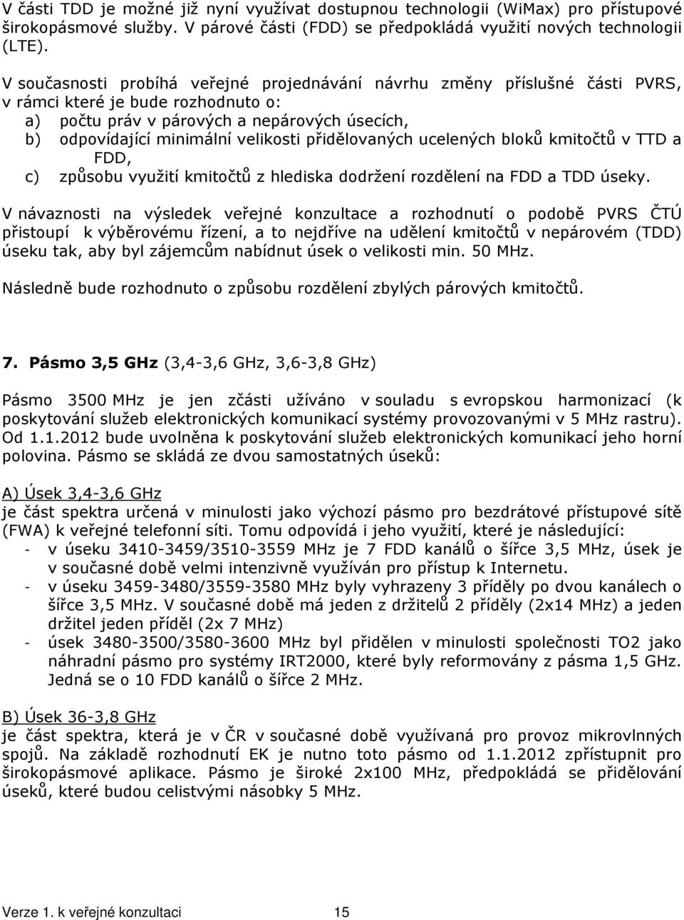 přidělovaných ucelených bloků kmitočtů v TTD a FDD, c) způsobu využití kmitočtů z hlediska dodržení rozdělení na FDD a TDD úseky.