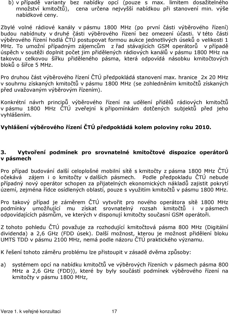 V této části výběrového řízení hodlá ČTÚ postupovat formou aukce jednotlivých úseků o velikosti 1 MHz.