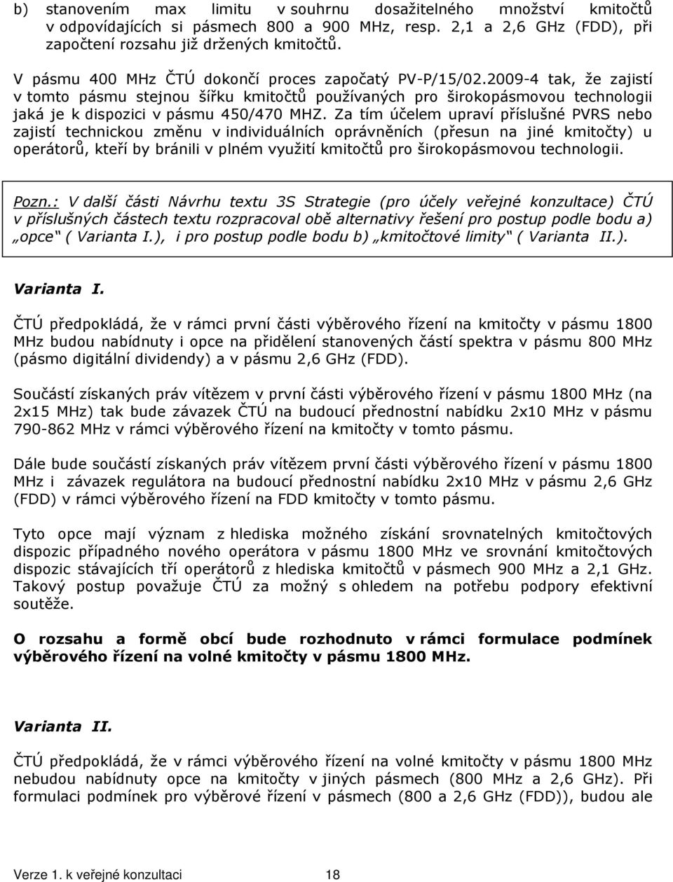 Za tím účelem upraví příslušné PVRS nebo zajistí technickou změnu v individuálních oprávněních (přesun na jiné kmitočty) u operátorů, kteří by bránili v plném využití kmitočtů pro širokopásmovou