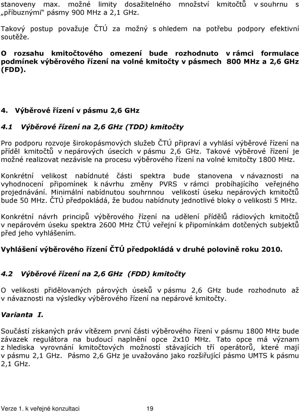 1 Výběrové řízení na 2,6 GHz (TDD) kmitočty Pro podporu rozvoje širokopásmových služeb ČTÚ připraví a vyhlásí výběrové řízení na příděl kmitočtů v nepárových úsecích v pásmu 2,6 GHz.