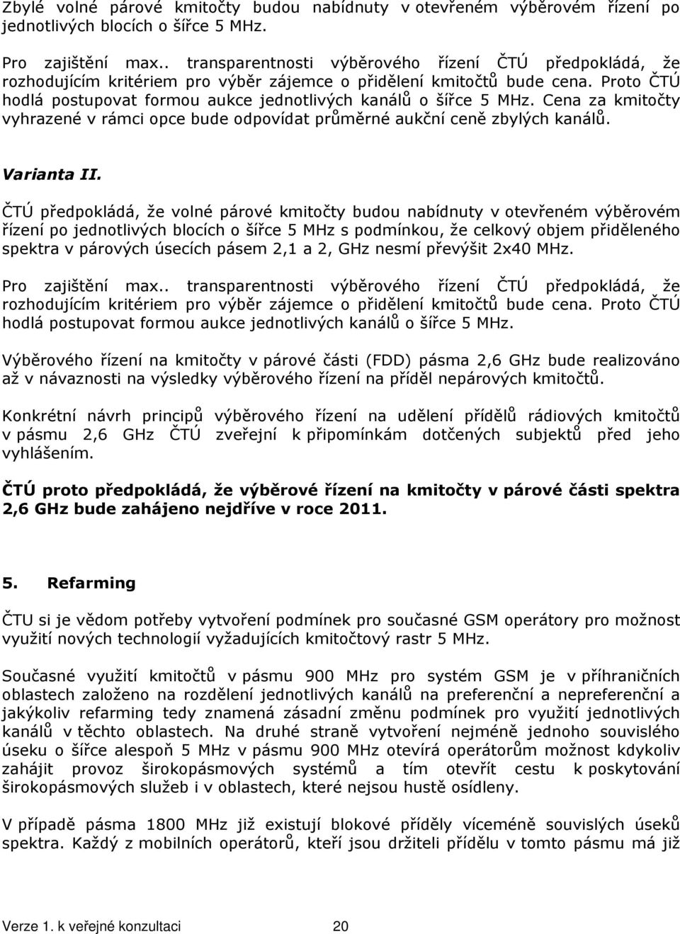 Proto ČTÚ hodlá postupovat formou aukce jednotlivých kanálů o šířce 5 MHz. Cena za kmitočty vyhrazené v rámci opce bude odpovídat průměrné aukční ceně zbylých kanálů. Varianta II.