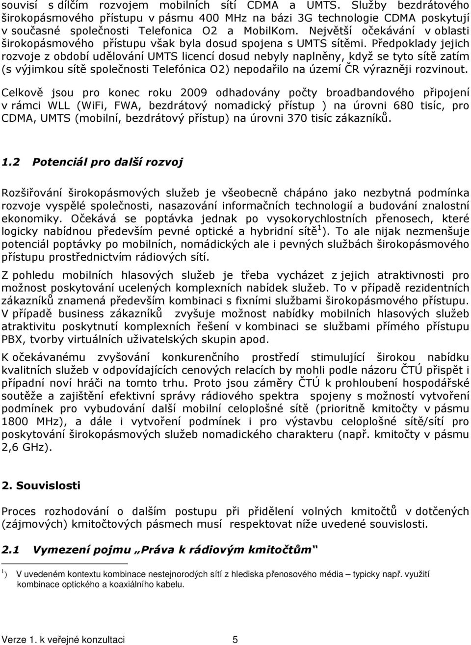 Největší očekávání v oblasti širokopásmového přístupu však byla dosud spojena s UMTS sítěmi.