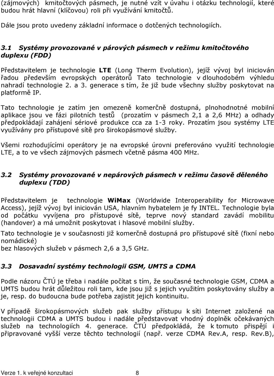 1 Systémy provozované v párových pásmech v režimu kmitočtového duplexu (FDD) Představitelem je technologie LTE (Long Therm Evolution), jejíž vývoj byl iniciován řadou především evropských operátorů