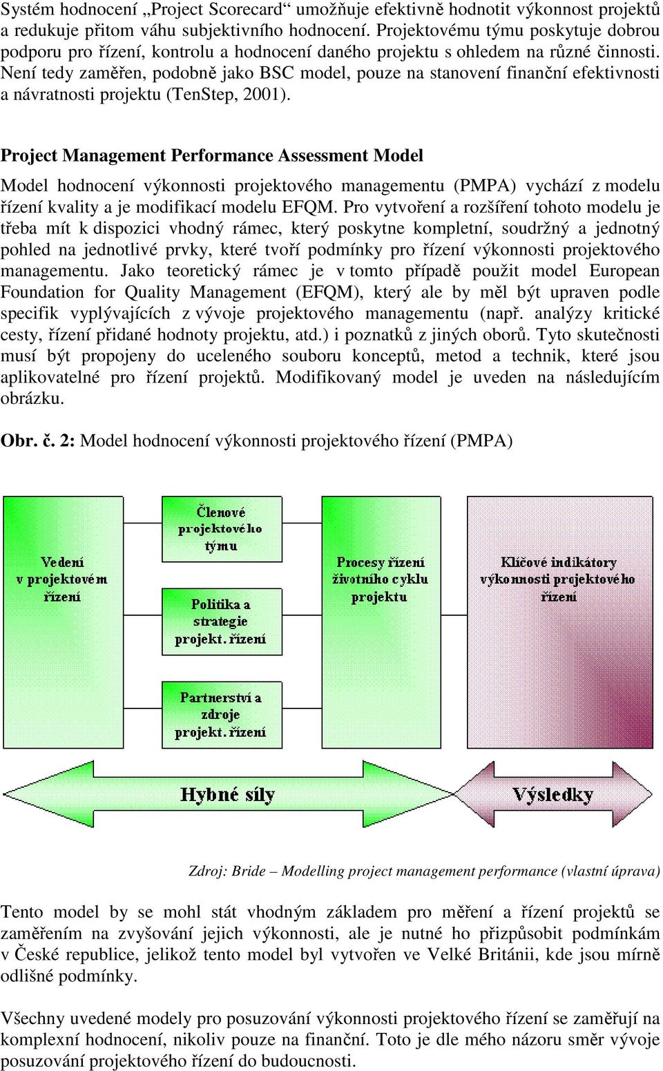 Není tedy zaměřen, podobně jako BSC model, pouze na stanovení fnanční efektvnost a návratnost projektu (TenStep, 2001).