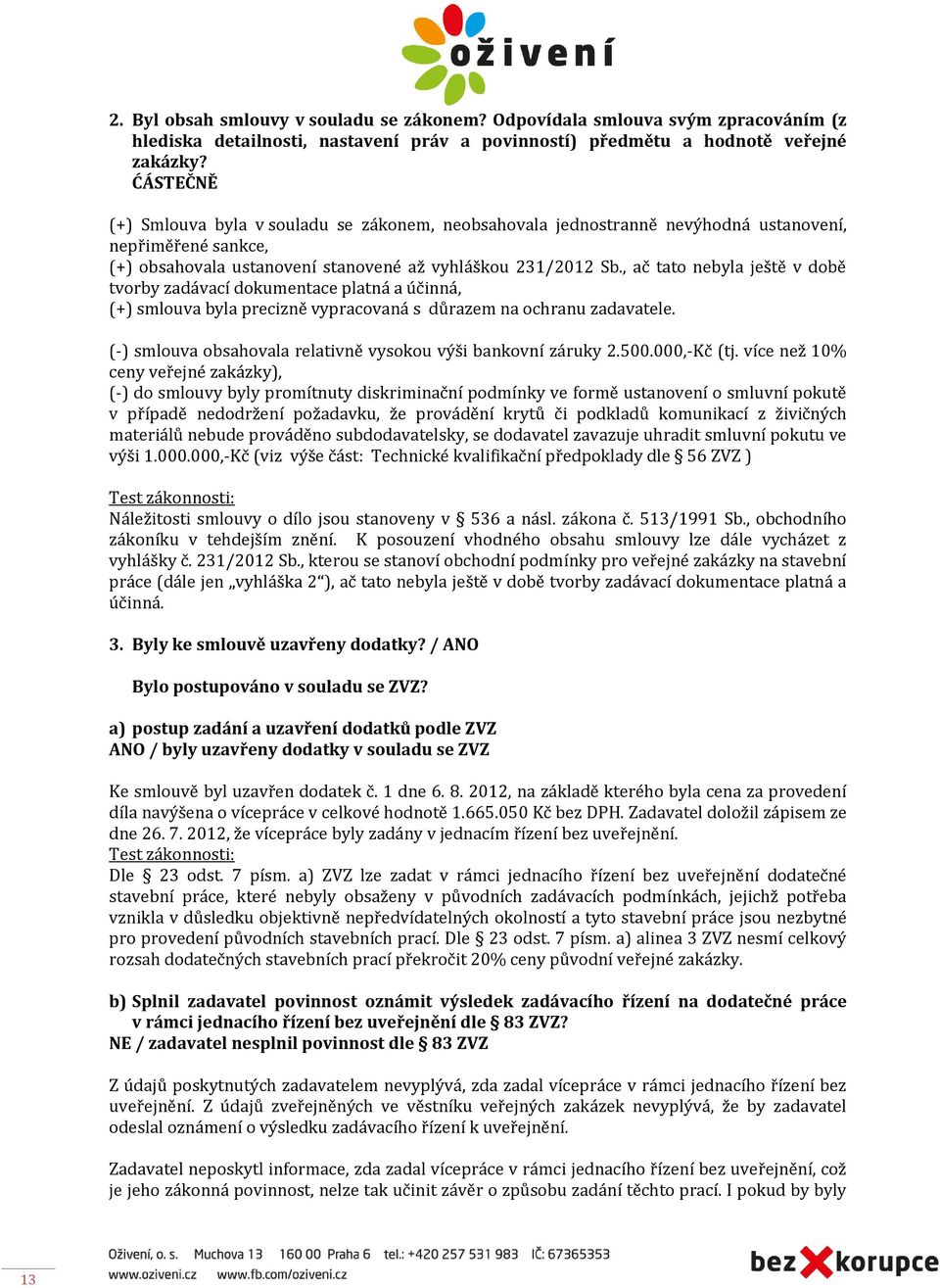 , ač tato nebyla ještě v době tvorby zadávací dokumentace platná a účinná, (+) smlouva byla precizně vypracovaná s důrazem na ochranu zadavatele.