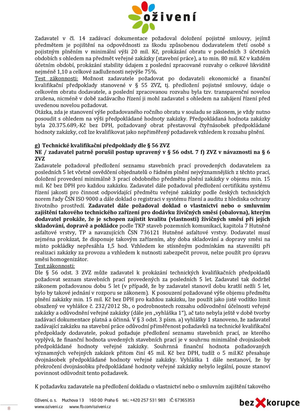 Kč, prokázání obratu v posledních 3 účetních obdobích s ohledem na předmět veřejné zakázky (stavební práce), a to min. 80 mil.