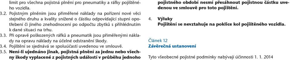 situaci na trhu. 3.3. Při opravě poškozených ráfků a pneumatik jsou přiměřenými náklady na opravu náklady na účelné odstranění škody. 3.4. Pojištění se sjednává se spoluúčastí uvedenou ve smlouvě. 3.5.