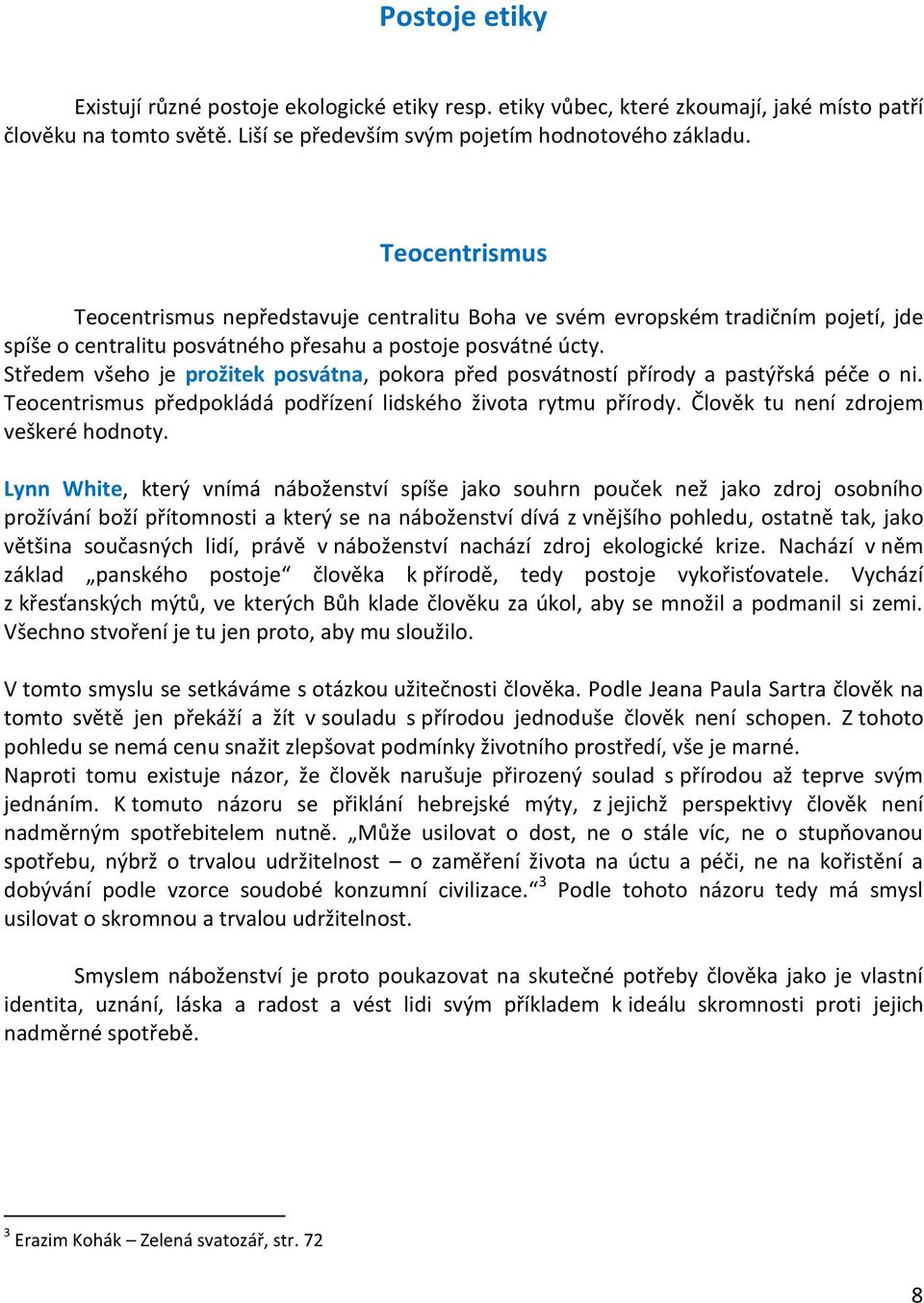 Středem všeho je prožitek posvátna, pokora před posvátností přírody a pastýřská péče o ni. Teocentrismus předpokládá podřízení lidského života rytmu přírody. Člověk tu není zdrojem veškeré hodnoty.