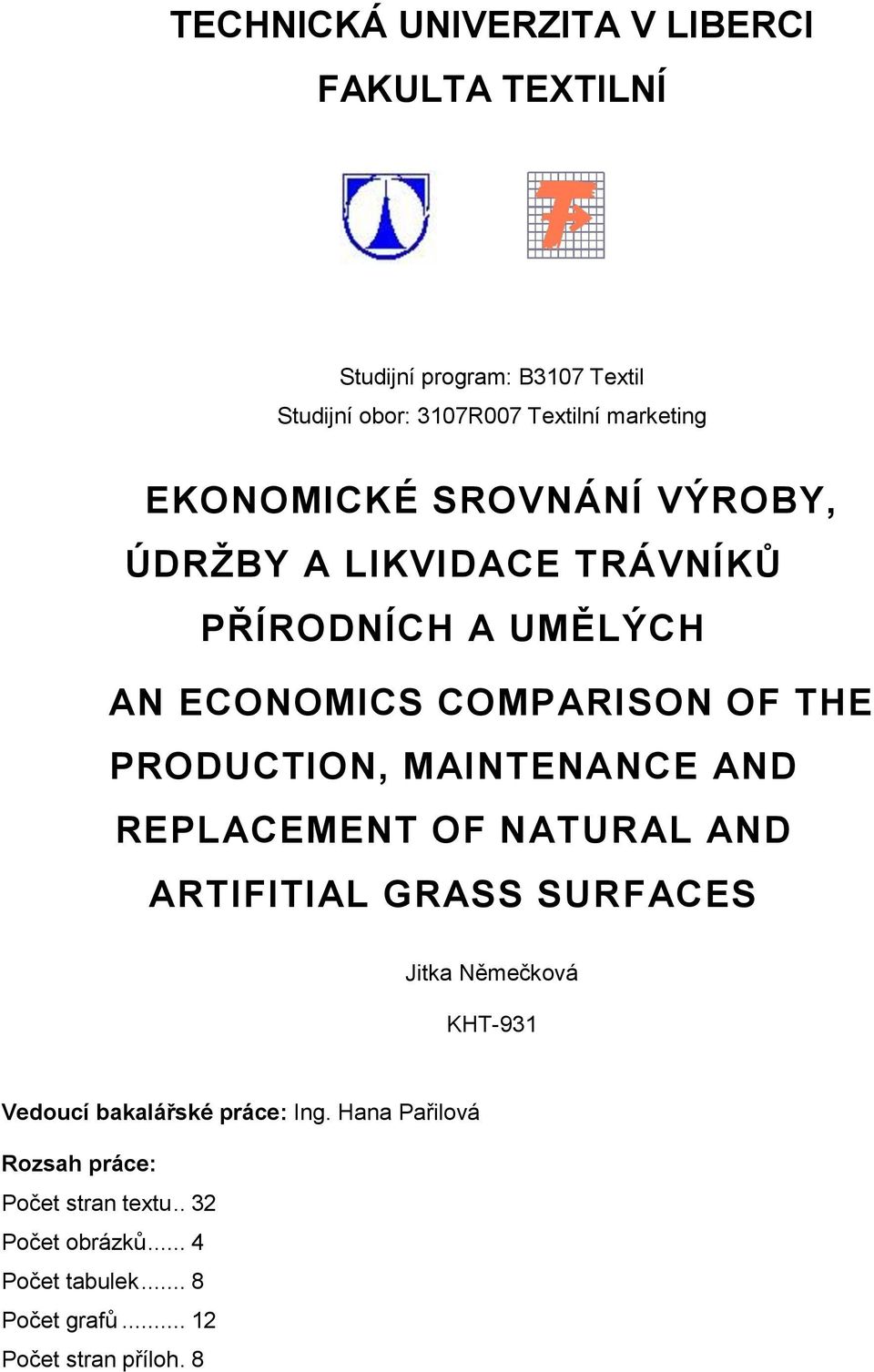 MAINTENANCE AND REPLACEMENT OF NATURAL AND ARTIFITIAL GRASS SURFACES Jitka Němečková KHT-931 Vedoucí bakalářské práce: Ing.