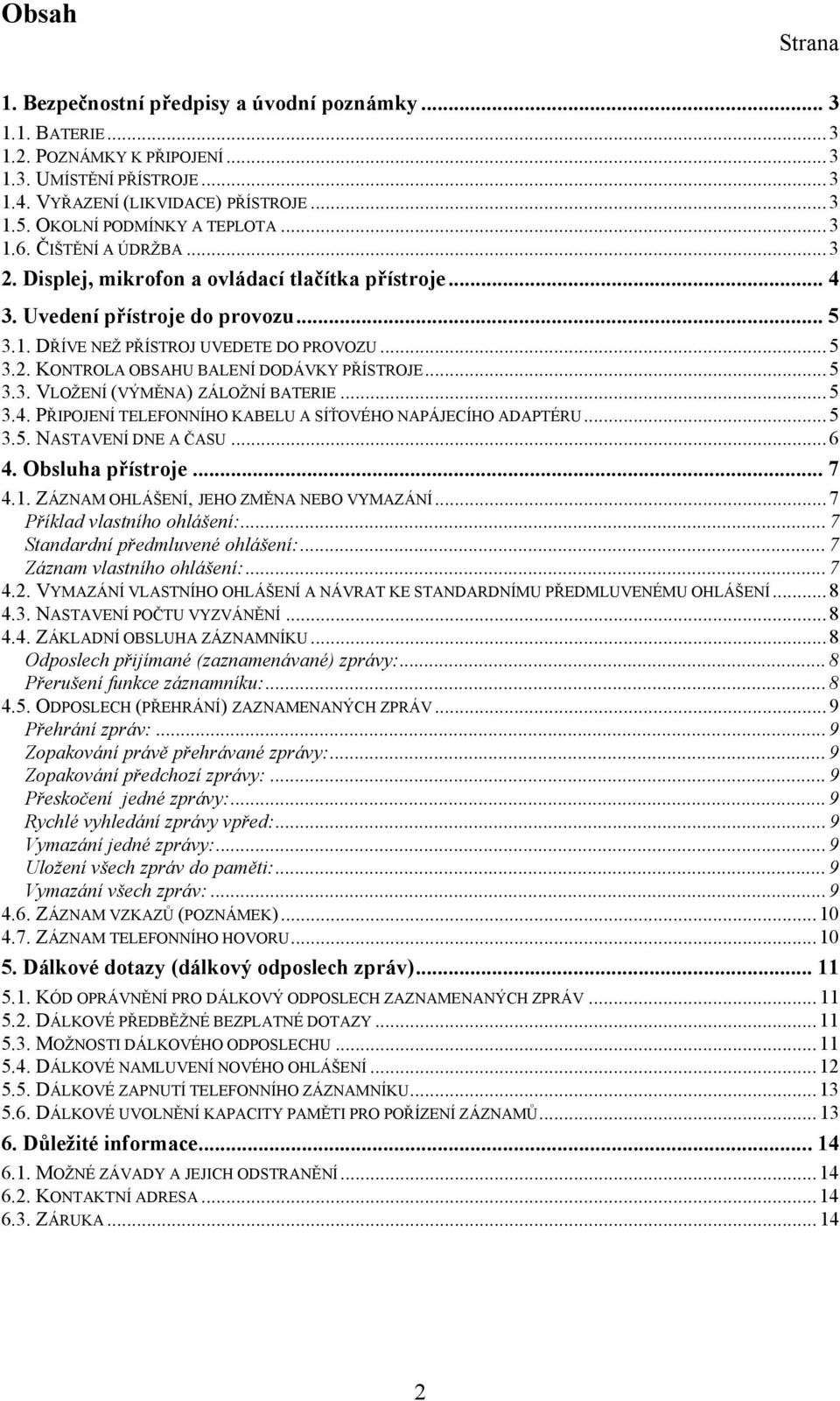 .. 5 3.3. VLOŽENÍ (VÝMĚNA) ZÁLOŽNÍ BATERIE... 5 3.4. PŘIPOJENÍ TELEFONNÍHO KABELU A SÍŤOVÉHO NAPÁJECÍHO ADAPTÉRU... 5 3.5. NASTAVENÍ DNE A ČASU... 6 4. Obsluha přístroje... 7 4.1.