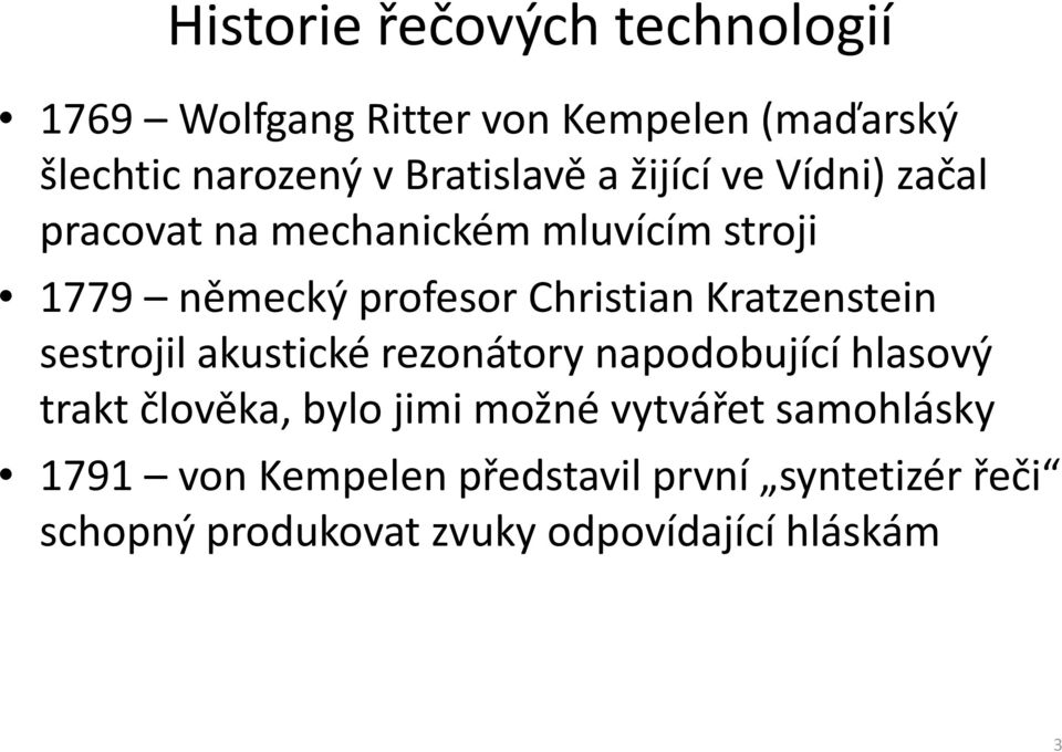 Christian Kratzenstein sestrojil akustické rezonátory napodobující hlasový trakt člověka, bylo jimi