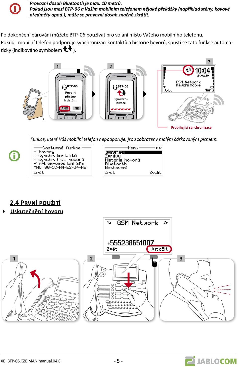 Pokud mobilní telefon podporuje synchronizaci kontaktů a historie hovorů, spustí se tato funkce automaticky (indikováno symbolem ).