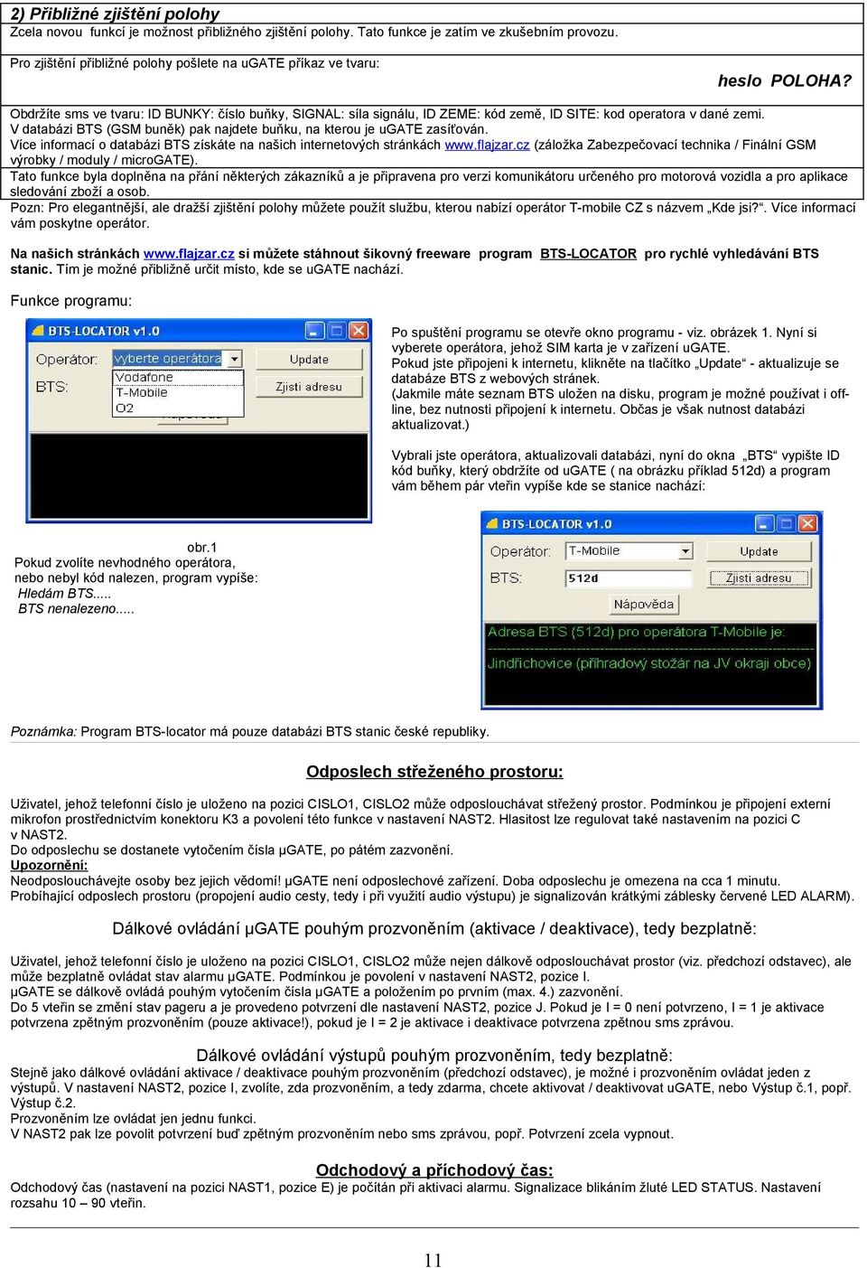 V databázi BTS (GSM buněk) pak najdete buňku, na kterou je ugate zasíťován. Více informací o databázi BTS získáte na našich internetových stránkách www.flajzar.