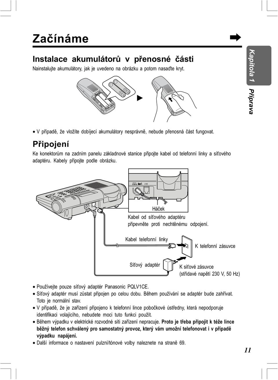 Pøipojení Ke konektorùm na zadním panelu základnové stanice pøipojte kabel od telefonní linky a sí ového adaptéru. Kabely pøipojte podle obrázku.