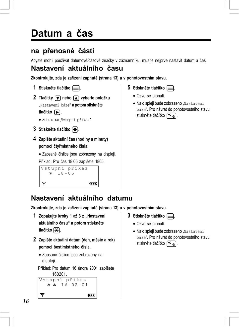 Pro návrat do pohotovostního stavu stisknìte tlaèítko. 3 Stisknìte tlaèítko. 4 Zapište aktuální èas (hodiny a minuty) pomocí ètyømístného èísla. Zapsané èíslice jsou zobrazeny na displeji.