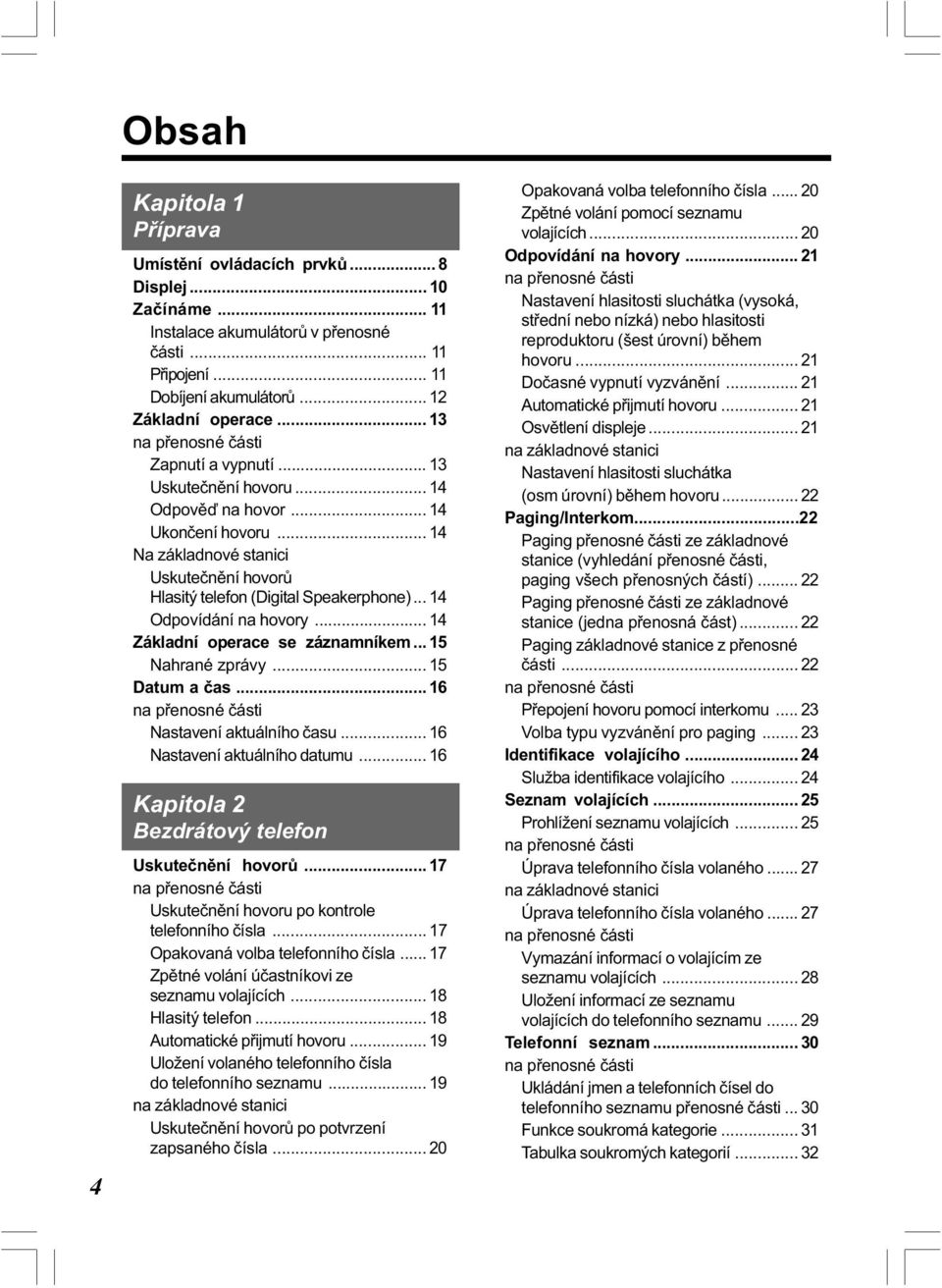 .. 14 Odpovídání na hovory... 14 Základní operace se záznamníkem... 15 Nahrané zprávy... 15 Datum a èas... 16 Nastavení aktuálního èasu... 16 Nastavení aktuálního datumu.