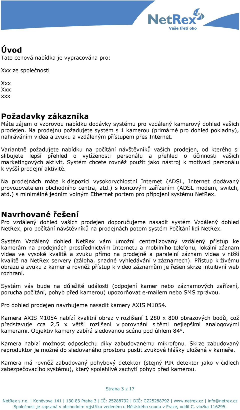 Variantně poţadujete nabídku na počítání návštěvníků vašich prodejen, od kterého si slibujete lepší přehled o vytíţenosti personálu a přehled o účinnosti vašich marketingových aktivit.