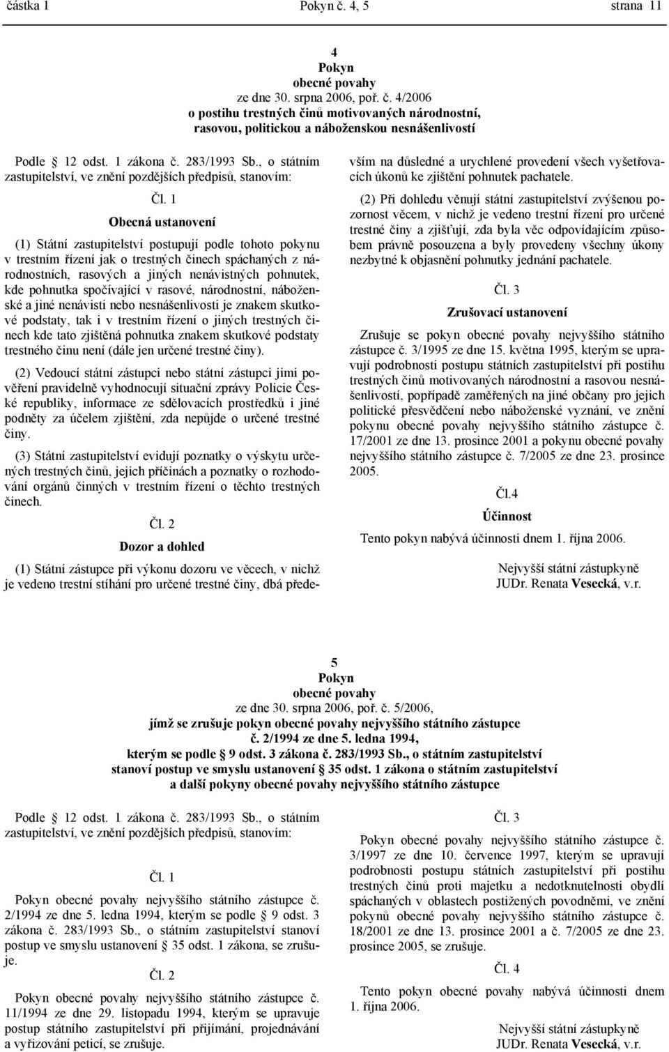 1 Obecná ustanovení (1) Státní zastupitelství postupují podle tohoto pokynu v trestním řízení jak o trestných činech spáchaných z národnostních, rasových a jiných nenávistných pohnutek, kde pohnutka