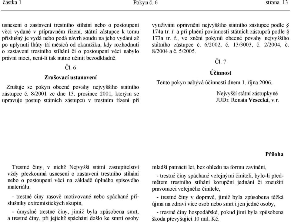 lhůty tří měsíců od okamžiku, kdy rozhodnutí o zastavení trestního stíhání či o postoupení věci nabylo právní moci, není-li tak nutno učinit bezodkladně. Čl.