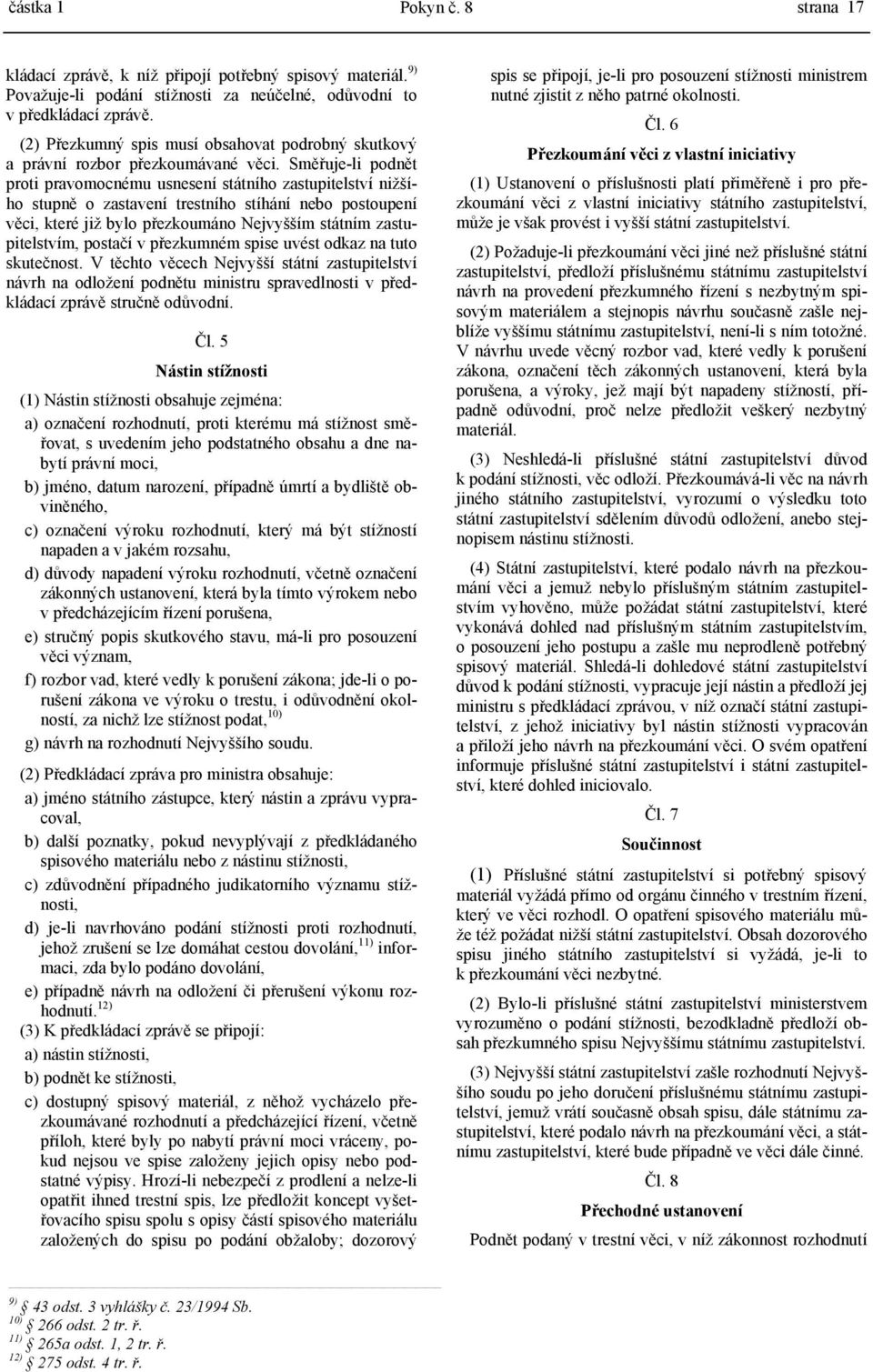 Směřuje-li podnět proti pravomocnému usnesení státního zastupitelství nižšího stupně o zastavení trestního stíhání nebo postoupení věci, které již bylo přezkoumáno Nejvyšším státním zastupitelstvím,